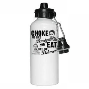 Choke Me Like Bundy Eat Me Like Dahmer Aluminum Water Bottle