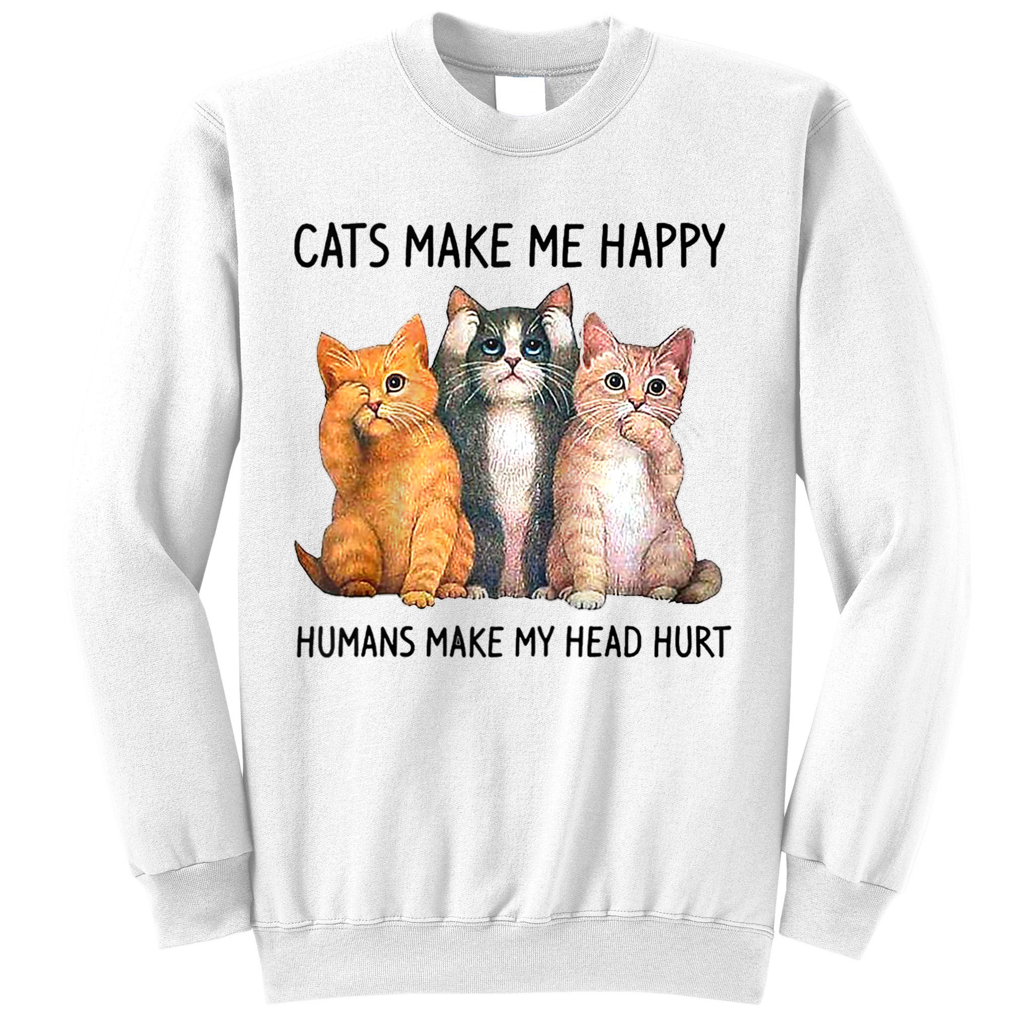 Cats Make Me Happy Humans Make My Head Hurt Gift Cat Lovers Sweatshirt