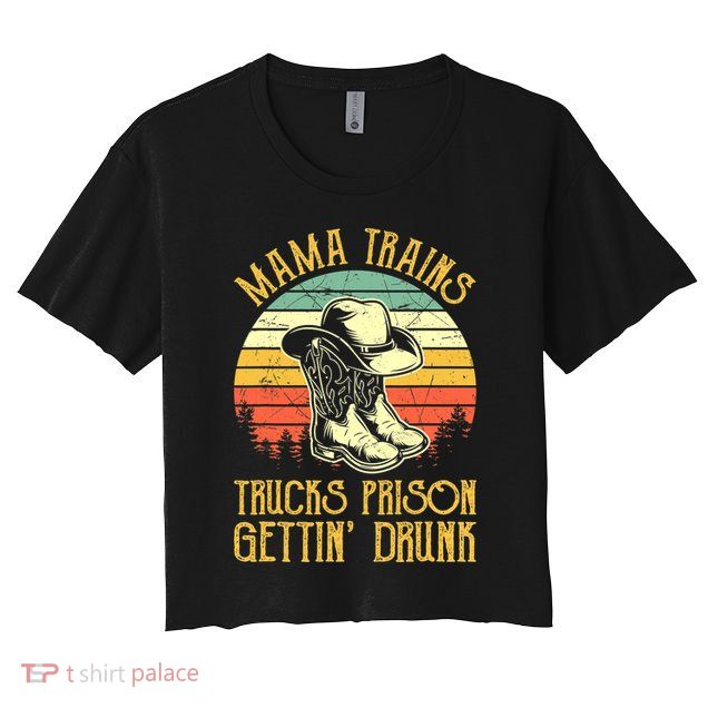 Country Music Mama Trains Trucks Prison Getting Drunk Crop Top