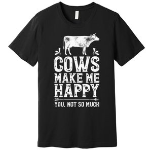 Cows Make Me Happy You Not So Much Funny Cow Farmer Farm Premium T-Shirt