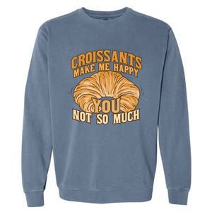 Croissants Make Me Happy Funny French Pastry Quote Cute Gift Garment-Dyed Sweatshirt