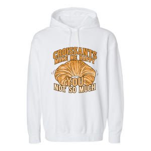 Croissants Make Me Happy Funny French Pastry Quote Cute Gift Garment-Dyed Fleece Hoodie