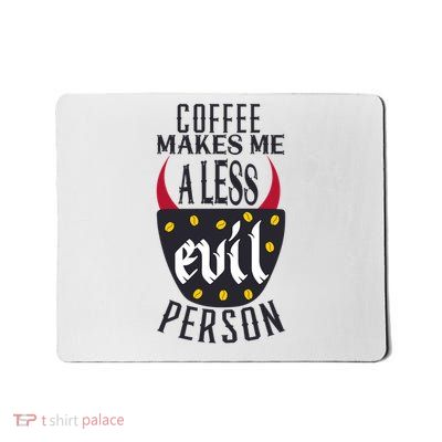 Coffee Makes Me A Less Evil Person Mousepad
