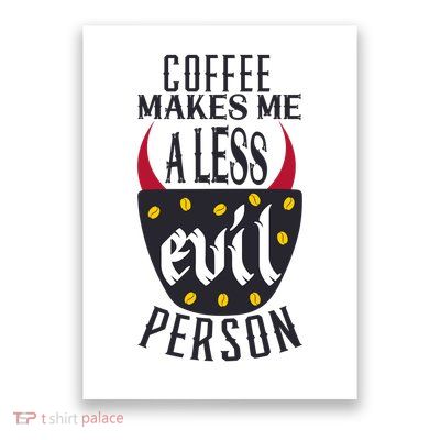 Coffee Makes Me A Less Evil Person Poster
