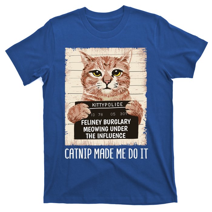 Catnip Made Me Do Igift Funny Cat Owners Catnip Cat Gift T-Shirt