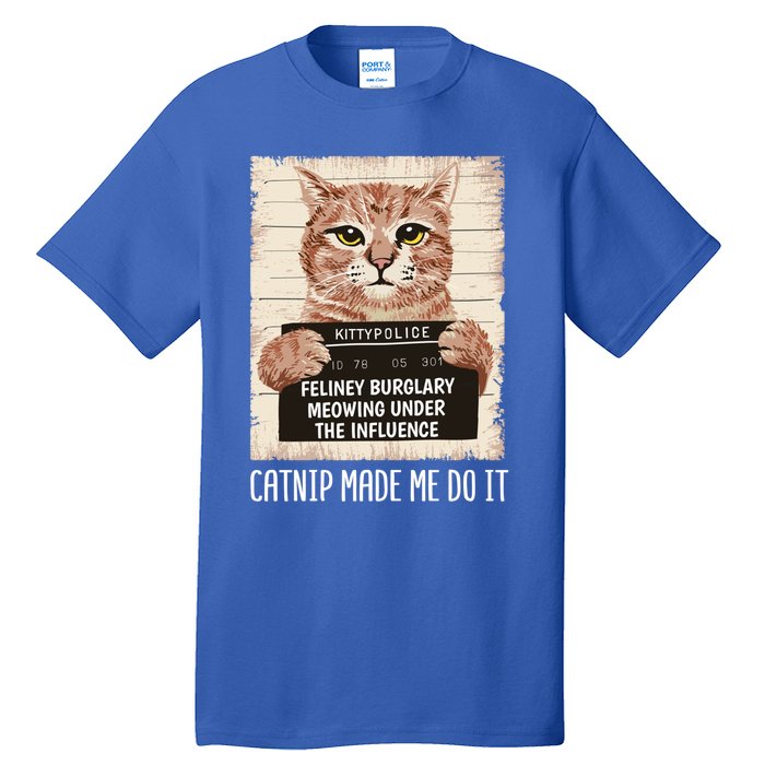 Catnip Made Me Do Igift Funny Cat Owners Catnip Cat Gift Tall T-Shirt