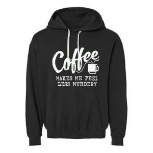 Coffee Makes Me Feel Less Murdery Garment-Dyed Fleece Hoodie