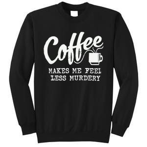 Coffee Makes Me Feel Less Murdery Sweatshirt