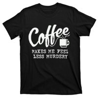 Coffee Makes Me Feel Less Murdery T-Shirt