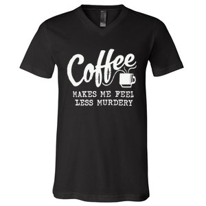 Coffee Makes Me Feel Less Murdery V-Neck T-Shirt