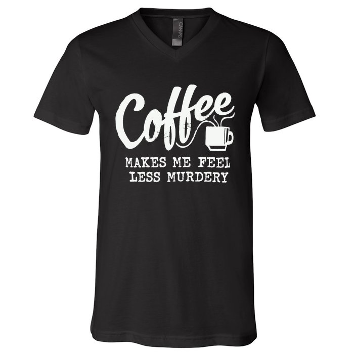 Coffee Makes Me Feel Less Murdery V-Neck T-Shirt