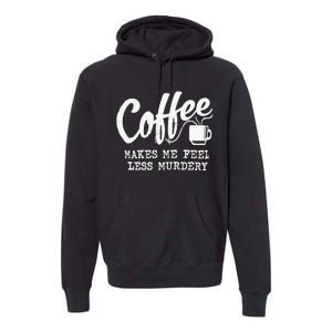 Coffee Makes Me Feel Less Murdery Premium Hoodie