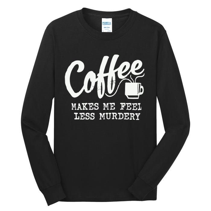 Coffee Makes Me Feel Less Murdery Tall Long Sleeve T-Shirt