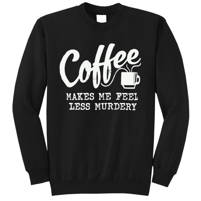 Coffee Makes Me Feel Less Murdery Tall Sweatshirt