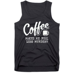 Coffee Makes Me Feel Less Murdery Tank Top