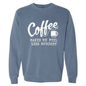 Coffee Makes Me Feel Less Murdery Garment-Dyed Sweatshirt