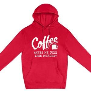 Coffee Makes Me Feel Less Murdery Premium Pullover Hoodie