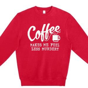 Coffee Makes Me Feel Less Murdery Premium Crewneck Sweatshirt