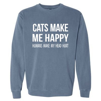 Cats Make Me Happy Hu Make My Head Hurt Gift Garment-Dyed Sweatshirt