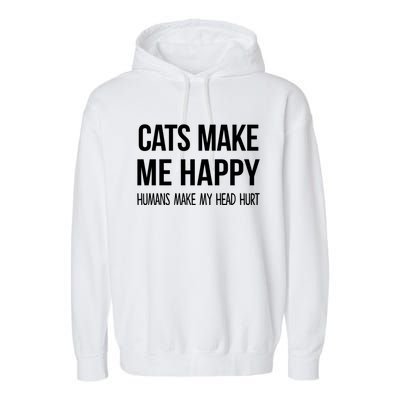 Cats Make Me Happy Hu Make My Head Hurt Gift Garment-Dyed Fleece Hoodie