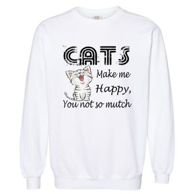 Cats Make Me Happy You Not So Much Garment-Dyed Sweatshirt