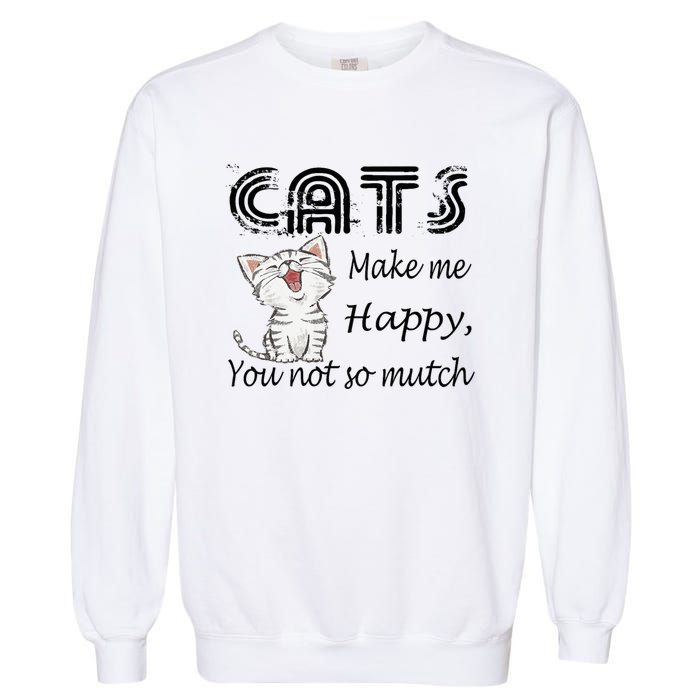 Cats Make Me Happy You Not So Much Garment-Dyed Sweatshirt