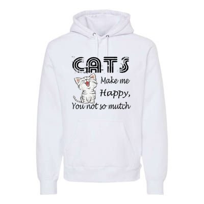 Cats Make Me Happy You Not So Much Premium Hoodie