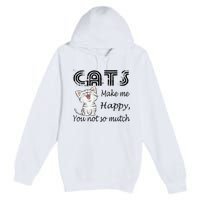 Cats Make Me Happy You Not So Much Premium Pullover Hoodie