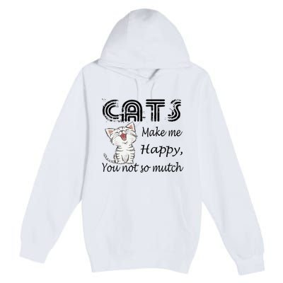 Cats Make Me Happy You Not So Much Premium Pullover Hoodie