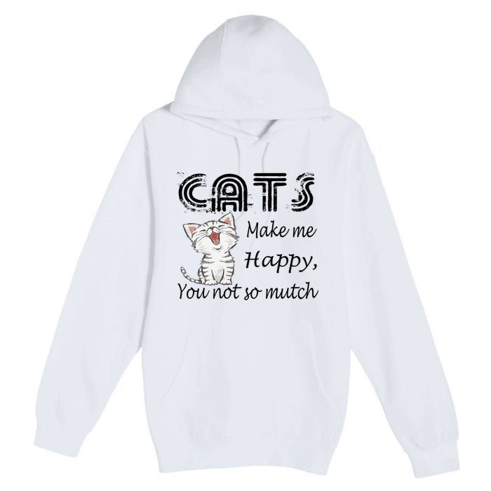 Cats Make Me Happy You Not So Much Premium Pullover Hoodie