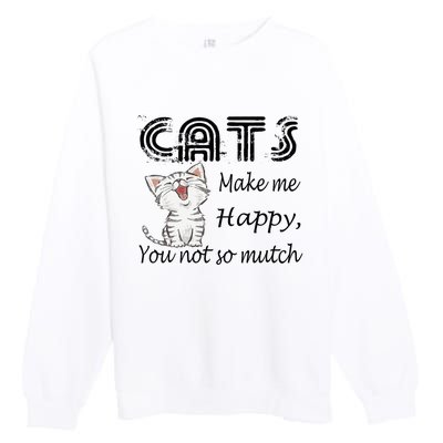 Cats Make Me Happy You Not So Much Premium Crewneck Sweatshirt