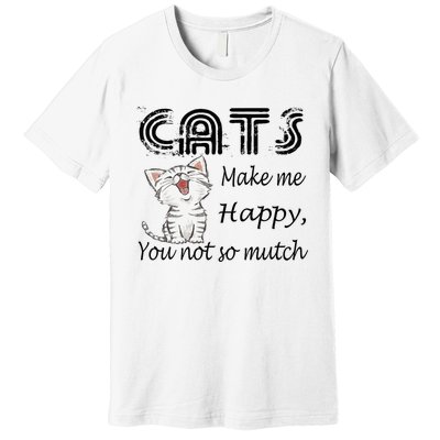 Cats Make Me Happy You Not So Much Premium T-Shirt