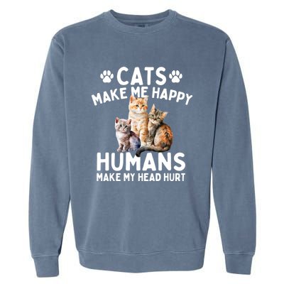 Cats Make Me Happy Humans Make My Head Hurt Cat Lover Garment-Dyed Sweatshirt