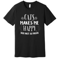 Cats Make Me Happy You Not So Much Premium T-Shirt