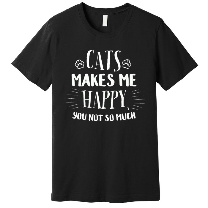 Cats Make Me Happy You Not So Much Premium T-Shirt