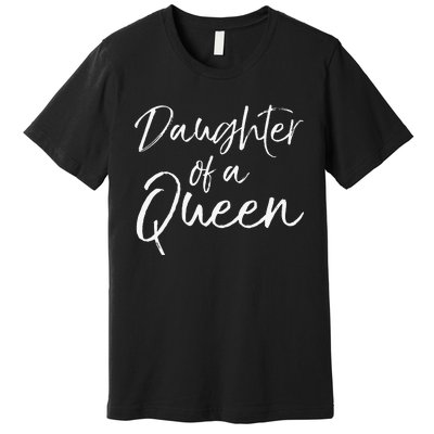 Cute Matching Mom & Daughter Gift Daughter of a Queen Premium T-Shirt