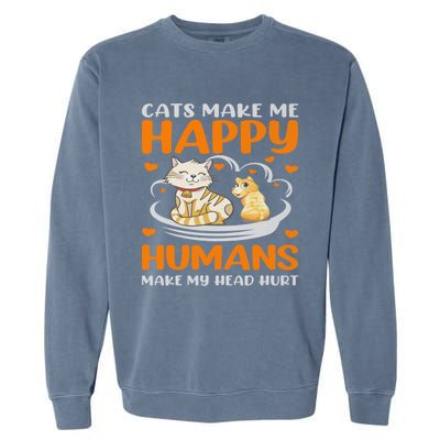 Cats Make Me Happy Hu Make My Head Hurt Funny Gift Garment-Dyed Sweatshirt