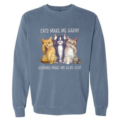 Cats Make Me Happy Hu Make My Head Hurt Great Gift Garment-Dyed Sweatshirt