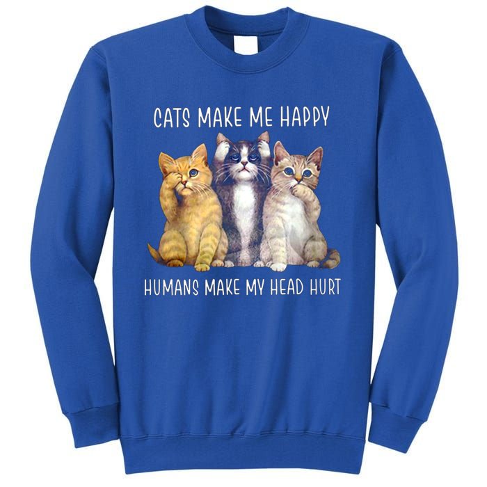 Cats Make Me Happy Hu Make My Head Hurt Great Gift Tall Sweatshirt