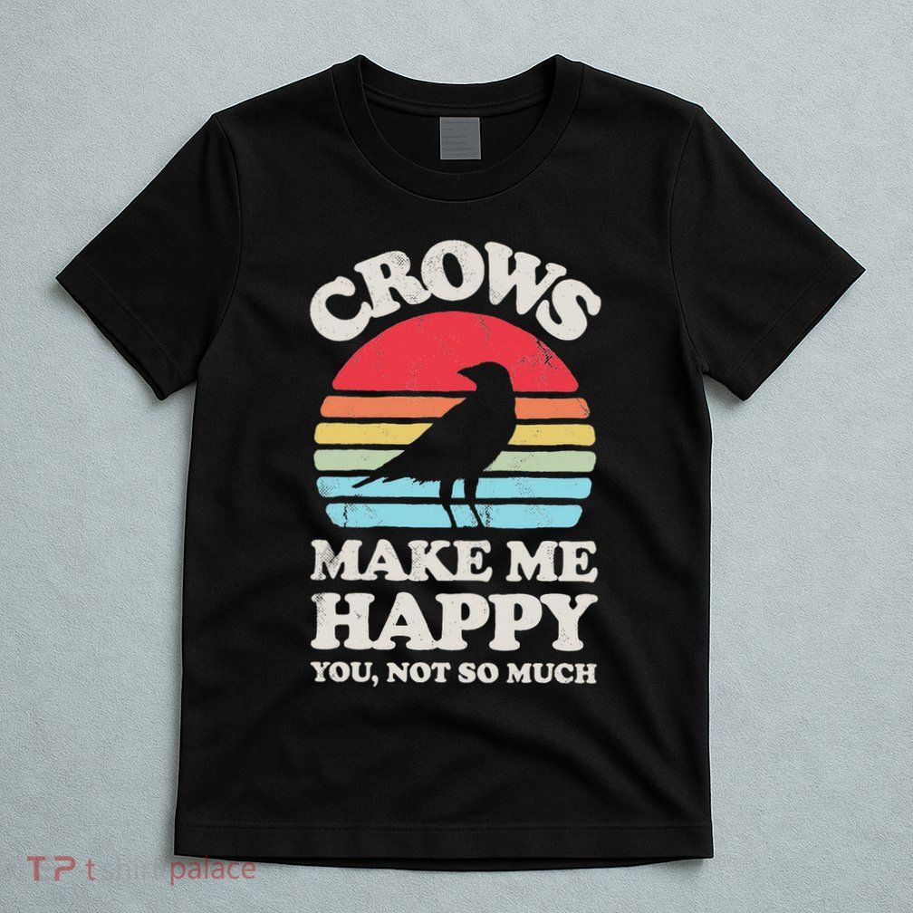 Crows Make Me Happy You Not So Much Funny Crow Raven Vintage T-Shirt