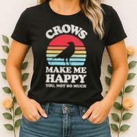 Crows Make Me Happy You Not So Much Funny Crow Raven Vintage Womens T-Shirt