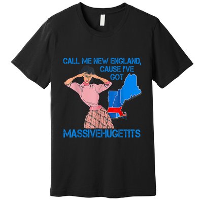 Call Me New England Cause I Got Massivehugetits Premium T-Shirt