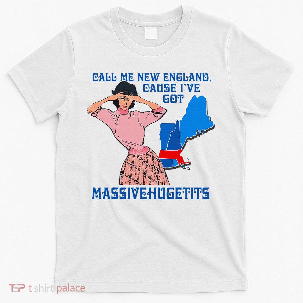 Call Me New England Cause I Got Massivehugetits T-Shirt