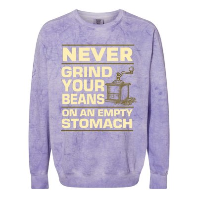 Coffee Making Never Grind Your Beans On An Empty Stomach Cute Gift Colorblast Crewneck Sweatshirt