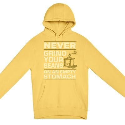 Coffee Making Never Grind Your Beans On An Empty Stomach Cute Gift Premium Pullover Hoodie