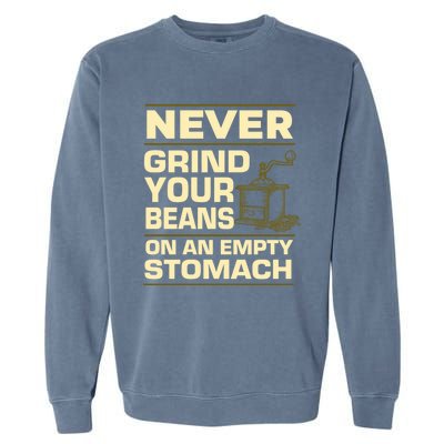 Coffee Making Never Grind Your Beans On An Empty Stomach Cute Gift Garment-Dyed Sweatshirt