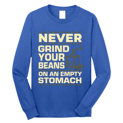 Coffee Making Never Grind Your Beans On An Empty Stomach Cute Gift Long Sleeve Shirt