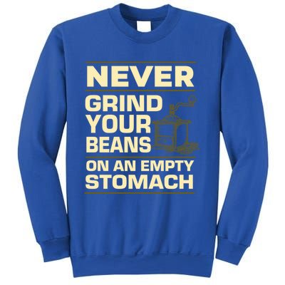 Coffee Making Never Grind Your Beans On An Empty Stomach Cute Gift Sweatshirt