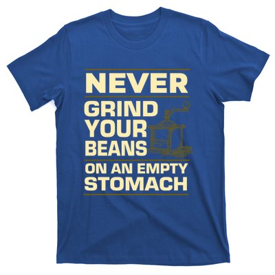 Coffee Making Never Grind Your Beans On An Empty Stomach Cute Gift T-Shirt