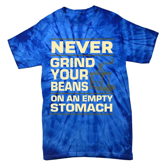 Coffee Making Never Grind Your Beans On An Empty Stomach Cute Gift Tie-Dye T-Shirt